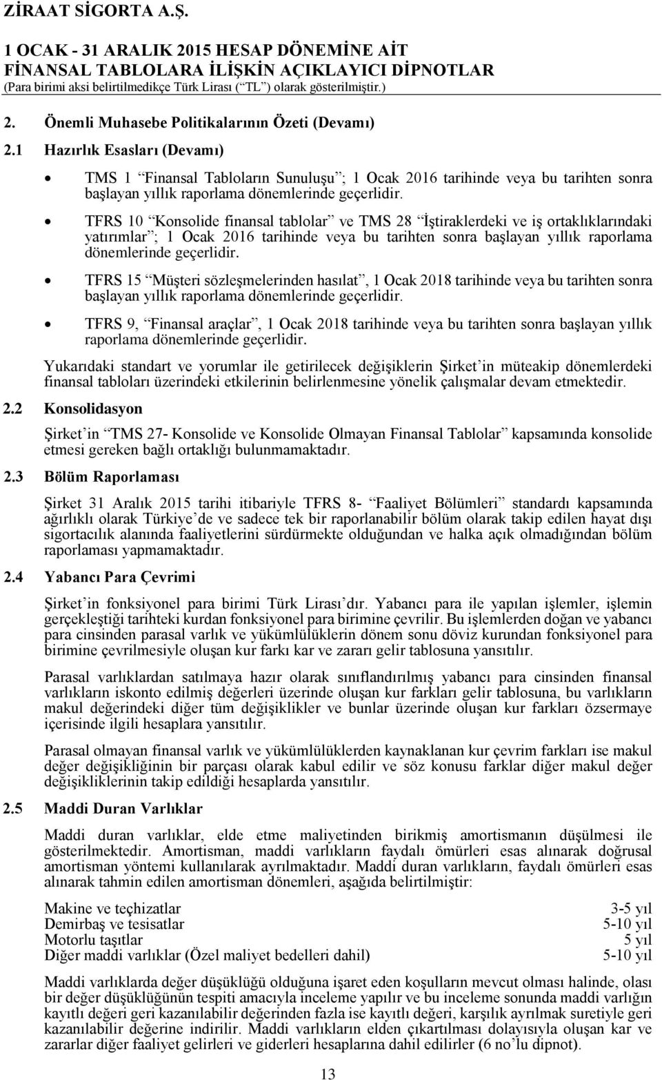 TFRS 10 Konsolide finansal tablolar ve TMS 28 İştiraklerdeki ve iş ortaklıklarındaki yatırımlar ; 1 Ocak 2016 tarihinde veya bu tarihten sonra başlayan yıllık raporlama dönemlerinde geçerlidir.