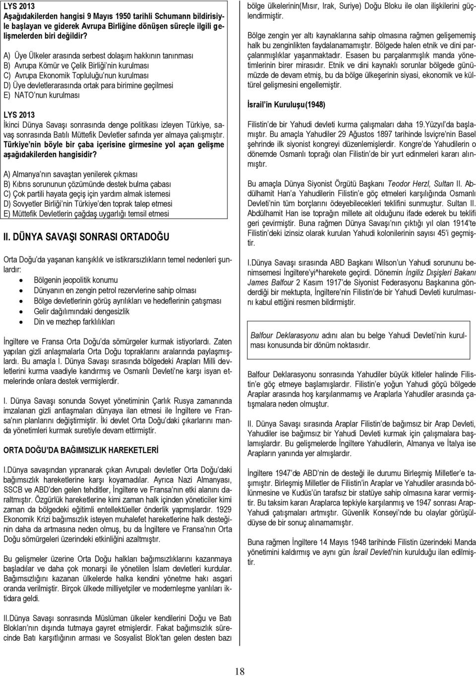 geçilmesi E) NATO nun kurulması LYS 2013 İkinci Dünya Savaşı sonrasında denge politikası izleyen Türkiye, savaş sonrasında Batılı Müttefik Devletler safında yer almaya çalışmıştır.