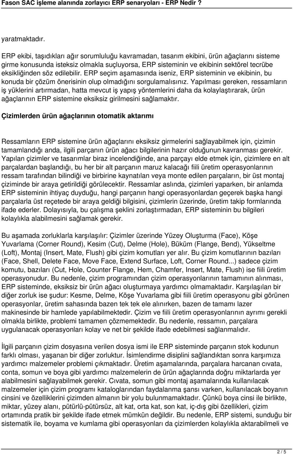 edilebilir. ERP seçim aşamasında iseniz, ERP sisteminin ve ekibinin, bu konuda bir çözüm önerisinin olup olmadığını sorgulamalısınız.