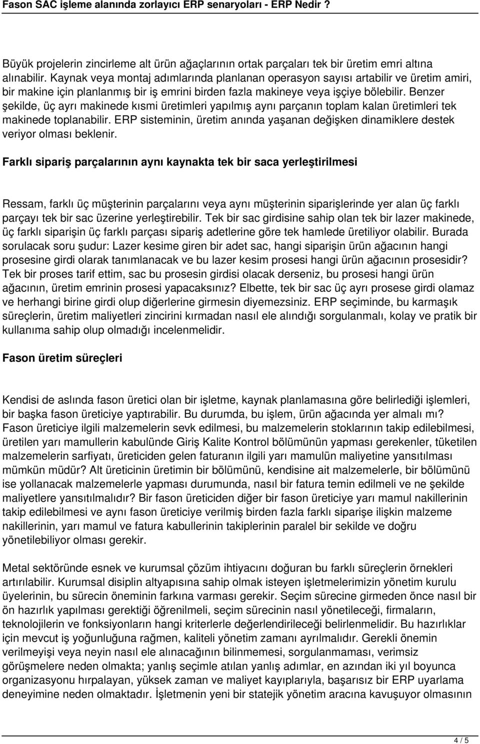 Benzer şekilde, üç ayrı makinede kısmi üretimleri yapılmış aynı parçanın toplam kalan üretimleri tek makinede toplanabilir.