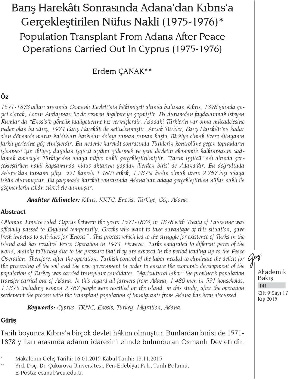 Bu durumdan faydalanmak isteyen Rumlar da Enosis e yönelik faaliyetlerine hız vermişlerdir. Adadaki Türklerin var olma mücadelesine neden olan bu süreç, 1974 Barış Harekâtı ile neticelenmiştir.