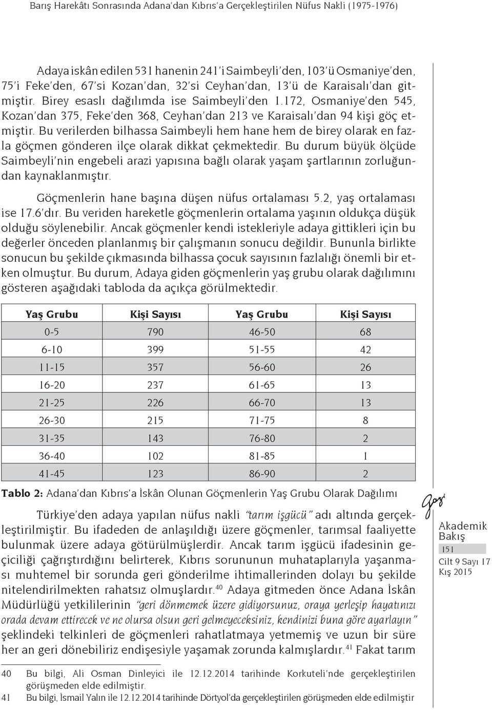 Bu verilerden bilhassa Saimbeyli hem hane hem de birey olarak en fazla göçmen gönderen ilçe olarak dikkat çekmektedir.