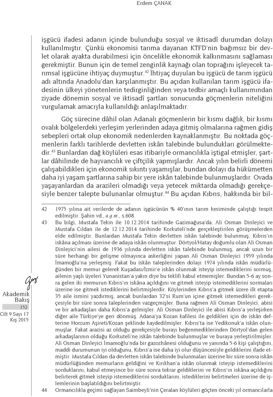 Bunun için de temel zenginlik kaynağı olan toprağını işleyecek tarımsal işgücüne ihtiyaç duymuştur. 42 İhtiyaç duyulan bu işgücü de tarım işgücü adı altında Anadolu dan karşılanmıştır.