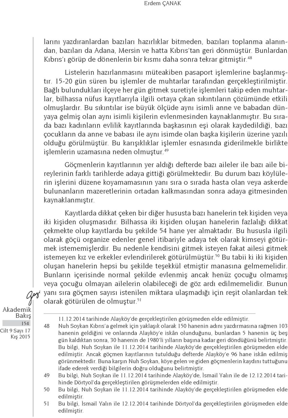 15-20 gün süren bu işlemler de muhtarlar tarafından gerçekleştirilmiştir.