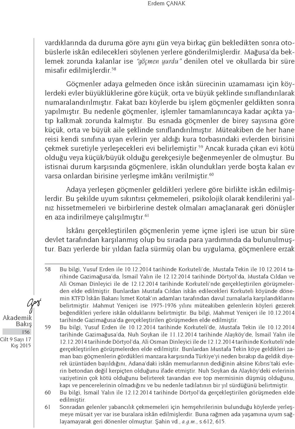 58 Göçmenler adaya gelmeden önce iskân sürecinin uzamaması için köylerdeki evler büyüklüklerine göre küçük, orta ve büyük şeklinde sınıflandırılarak numaralandırılmıştır.