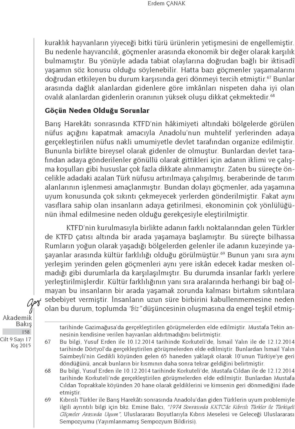 Hatta bazı göçmenler yaşamalarını doğrudan etkileyen bu durum karşısında geri dönmeyi tercih etmiştir.