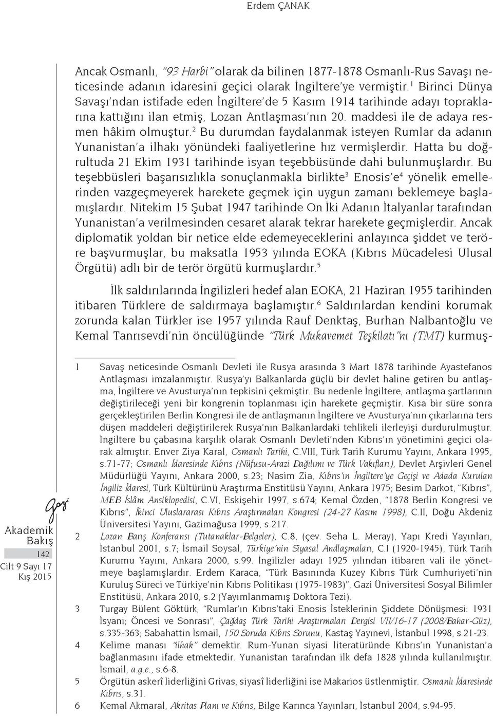 2 Bu durumdan faydalanmak isteyen Rumlar da adanın Yunanistan a ilhakı yönündeki faaliyetlerine hız vermişlerdir. Hatta bu doğrultuda 21 Ekim 1931 tarihinde isyan teşebbüsünde dahi bulunmuşlardır.