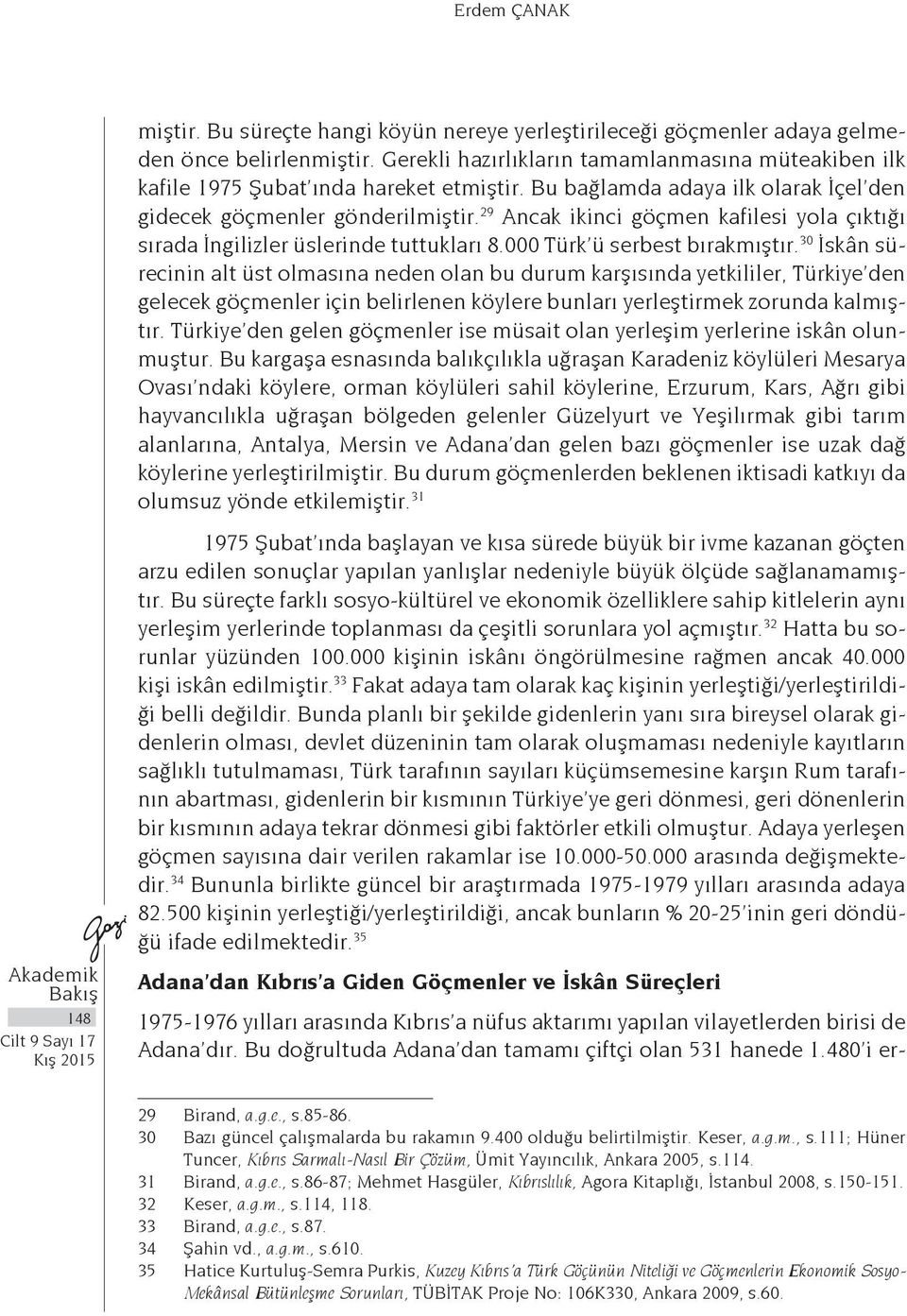 29 Ancak ikinci göçmen kafilesi yola çıktığı sırada İngilizler üslerinde tuttukları 8.000 Türk ü serbest bırakmıştır.