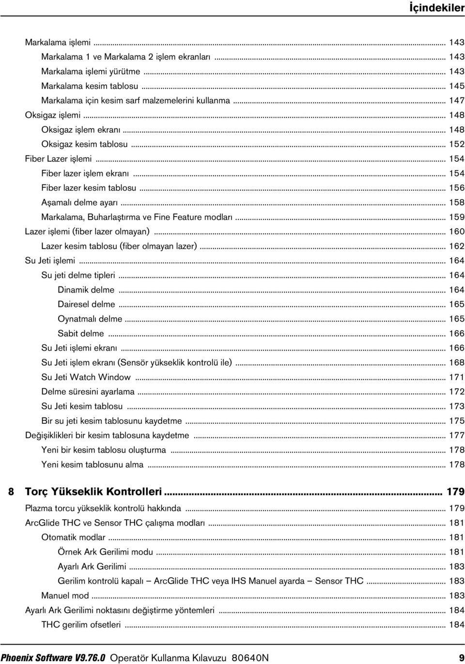 .. 158 Markalama, Buharlaştırma ve Fine Feature modları... 159 Lazer işlemi (fiber lazer olmayan)... 160 Lazer kesim tablosu (fiber olmayan lazer)... 162 Su Jeti işlemi... 164 Su jeti delme tipleri.
