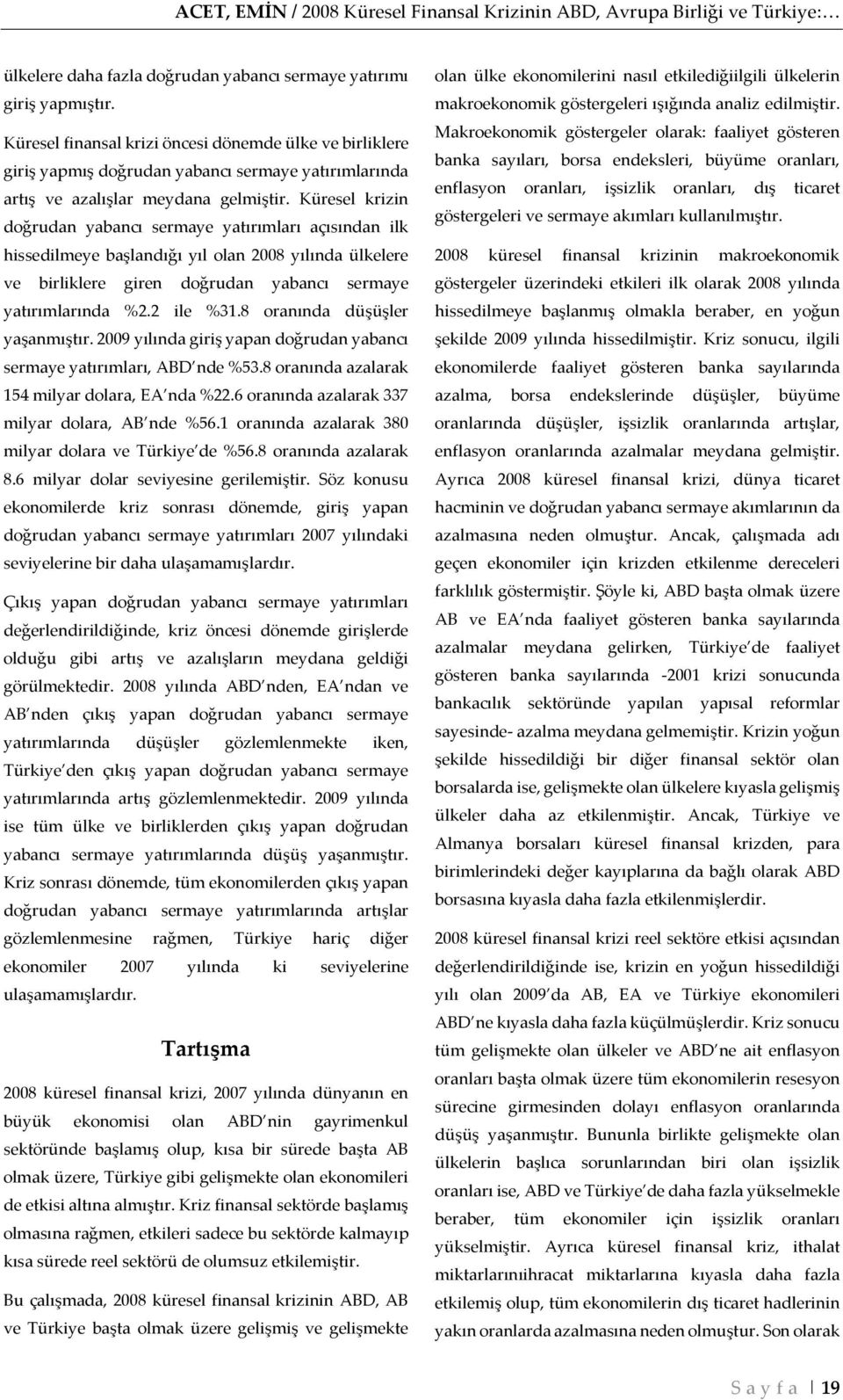 Küresel krizin doğrudan yabancı sermaye yatırımları açısından ilk hissedilmeye başlandığı yıl olan 2008 yılında ülkelere ve birliklere giren doğrudan yabancı sermaye yatırımlarında %2.2 ile %31.