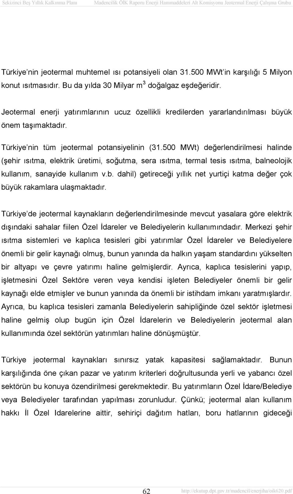 500 MWt) değerlendirilmesi halinde (şehir ısıtma, elektrik üretimi, soğutma, sera ısıtma, termal tesis ısıtma, balneolojik kullanım, sanayide kullanım v.b. dahil) getireceği yıllık net yurtiçi katma değer çok büyük rakamlara ulaşmaktadır.