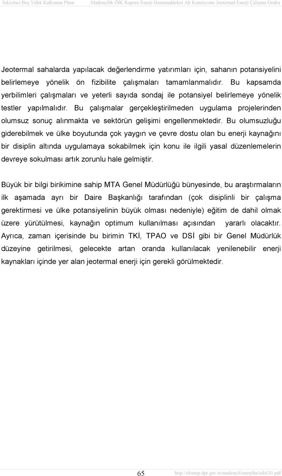 Bu çalışmalar gerçekleştirilmeden uygulama projelerinden olumsuz sonuç alınmakta ve sektörün gelişimi engellenmektedir.