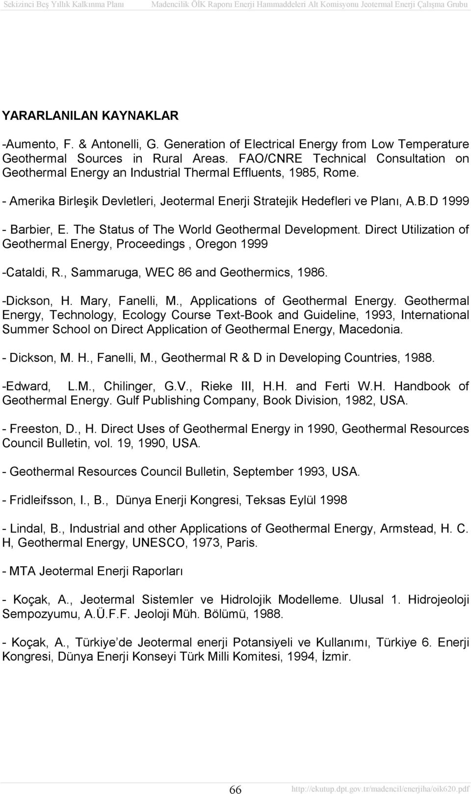 The Status of The World Geothermal Development. Direct Utilization of Geothermal Energy, Proceedings, Oregon 1999 -Cataldi, R., Sammaruga, WEC 86 and Geothermics, 1986. -Dickson, H. Mary, Fanelli, M.