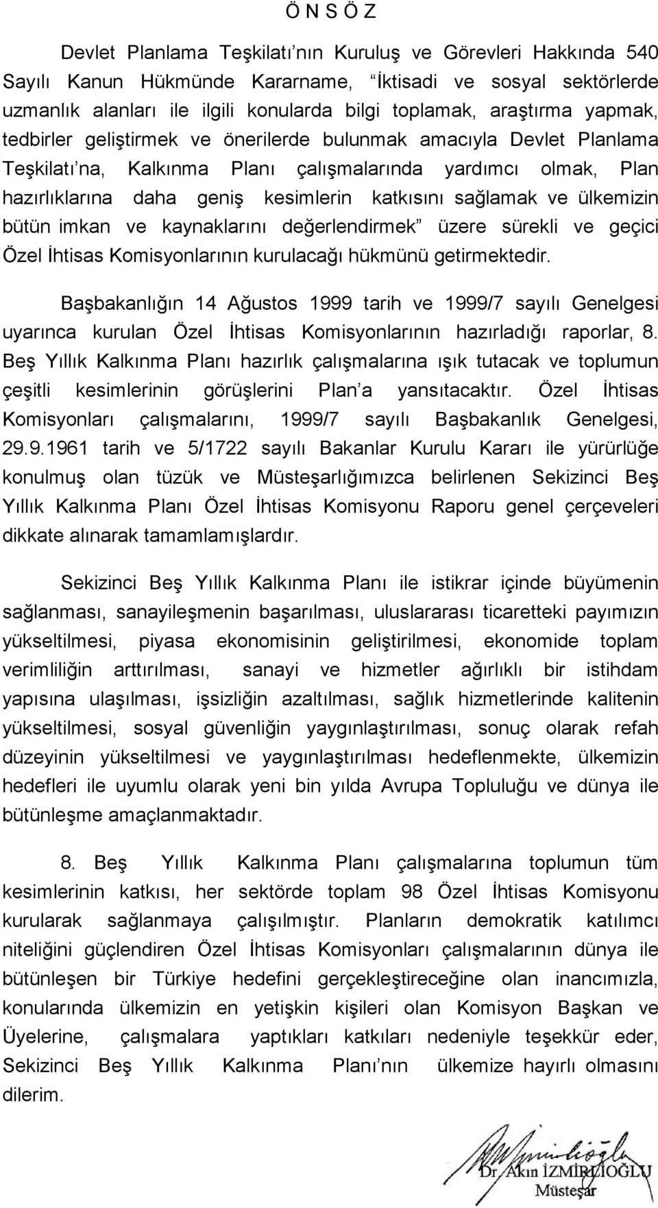 sağlamak ve ülkemizin bütün imkan ve kaynaklarını değerlendirmek üzere sürekli ve geçici Özel İhtisas Komisyonlarının kurulacağı hükmünü getirmektedir.