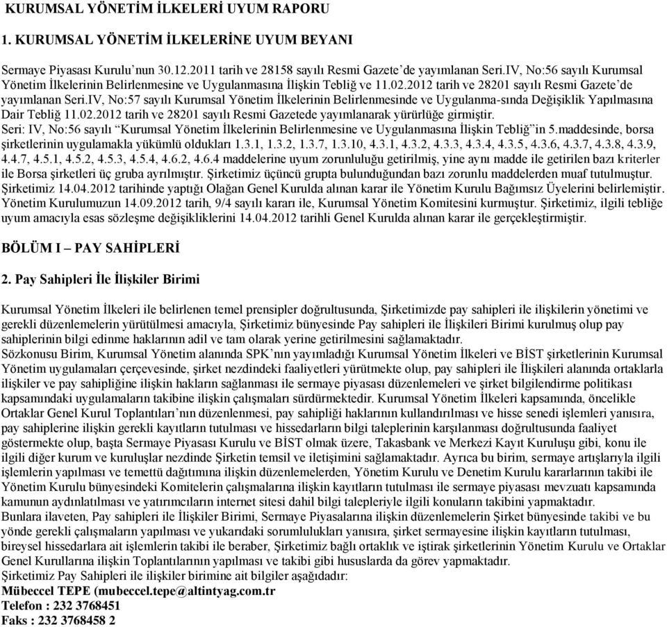 IV, No:57 sayılı Kurumsal Yönetim İlkelerinin Belirlenmesinde ve Uygulanma-sında Değişiklik Yapılmasına Dair Tebliğ 11.02.2012 tarih ve 28201 sayılı Resmi Gazetede yayımlanarak yürürlüğe girmiştir.