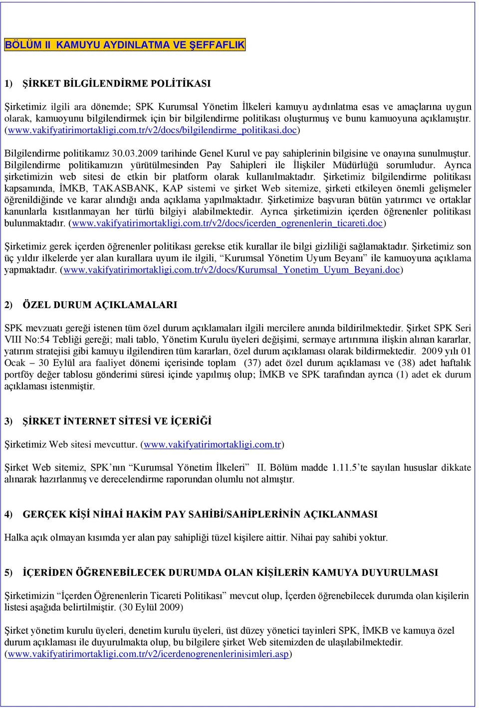 2009 tarihinde Genel Kurul ve pay sahiplerinin bilgisine ve onayına sunulmuģtur. Bilgilendirme politikamızın yürütülmesinden Pay Sahipleri ile ĠliĢkiler Müdürlüğü sorumludur.