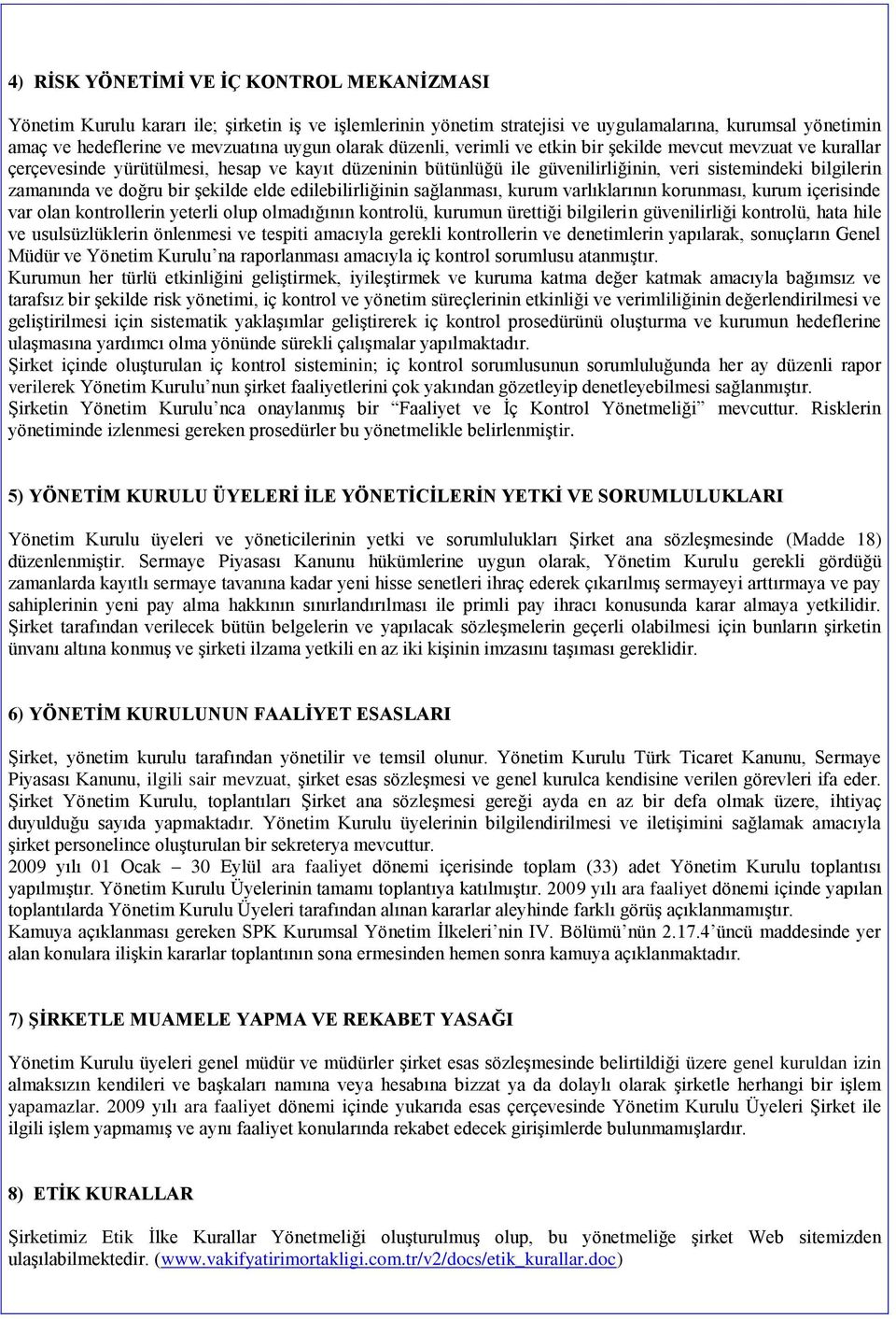 doğru bir Ģekilde elde edilebilirliğinin sağlanması, kurum varlıklarının korunması, kurum içerisinde var olan kontrollerin yeterli olup olmadığının kontrolü, kurumun ürettiği bilgilerin güvenilirliği