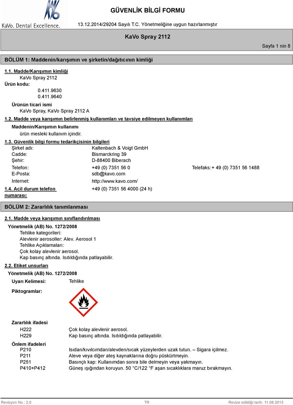 Güvenlik bilgi formu tedarikçisinin bilgileri Şirket adı: Kaltenbach & Voigt GmbH Cadde: Bismarckring 39 Şehir: D-88400 Biberach Telefon: +49 (0) 7351 56 0 Telefaks:+ 49 (0) 7351 56 1488 E-Posta: