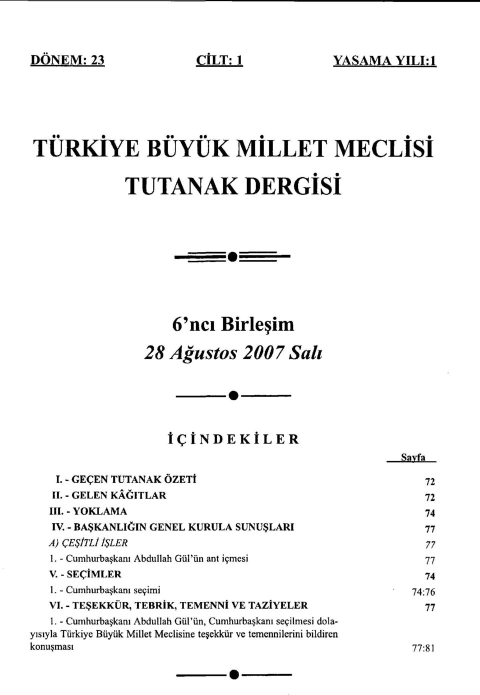 - Cumhurbaşkanı Abdullah Gül'ün ant içmesi V. - SEÇİMLER 1. - Cumhurbaşkanı seçimi VI. - TEŞEKKÜR, TEBRİK, TEMENNİ VE TAZİYELER 1.