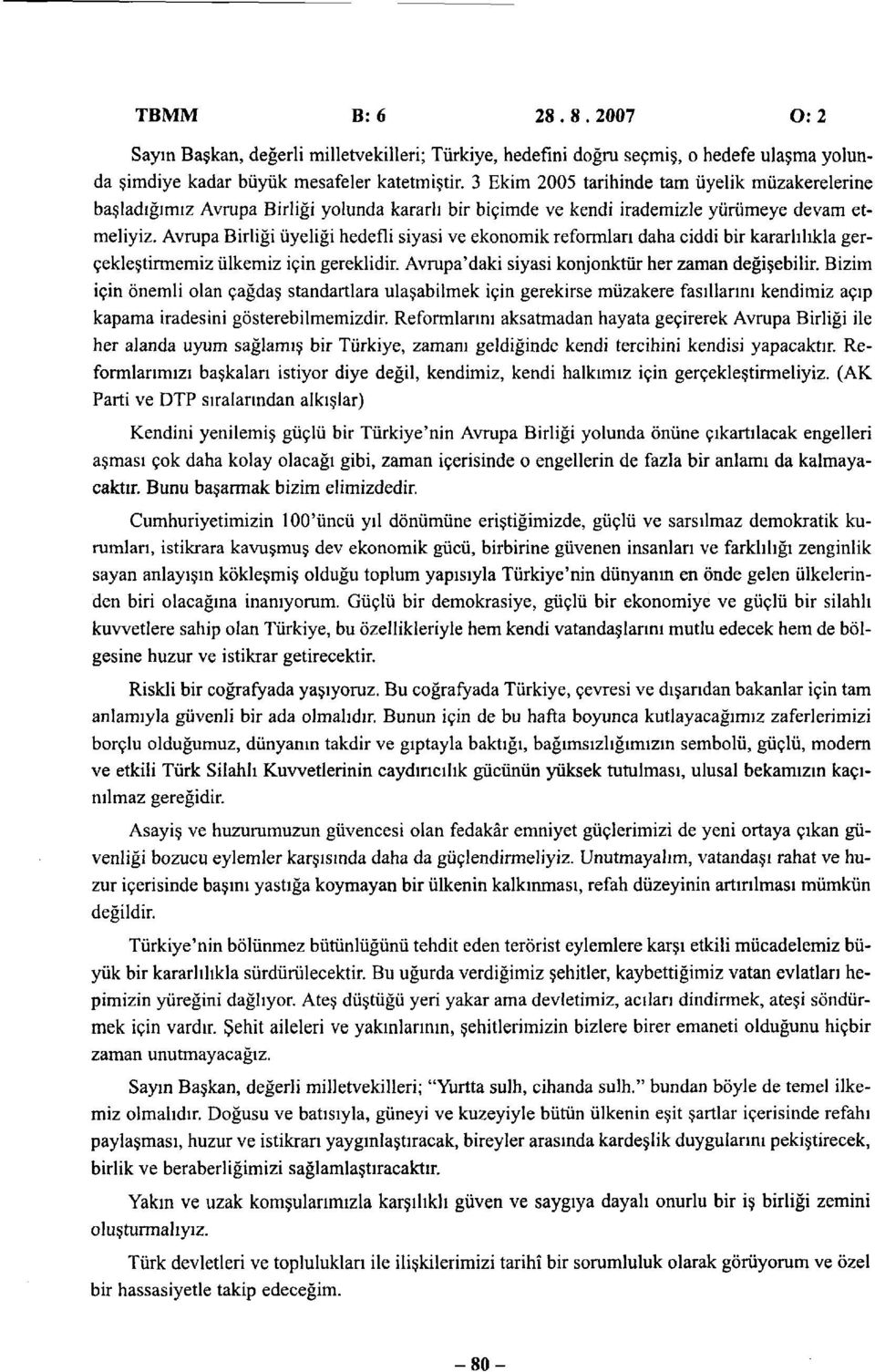 Avrupa Birliği üyeliği hedefli siyasi ve ekonomik reformları daha ciddi bir kararlılıkla gerçekleştirmemiz ülkemiz için gereklidir. Avrupa'daki siyasi konjonktür her zaman değişebilir.