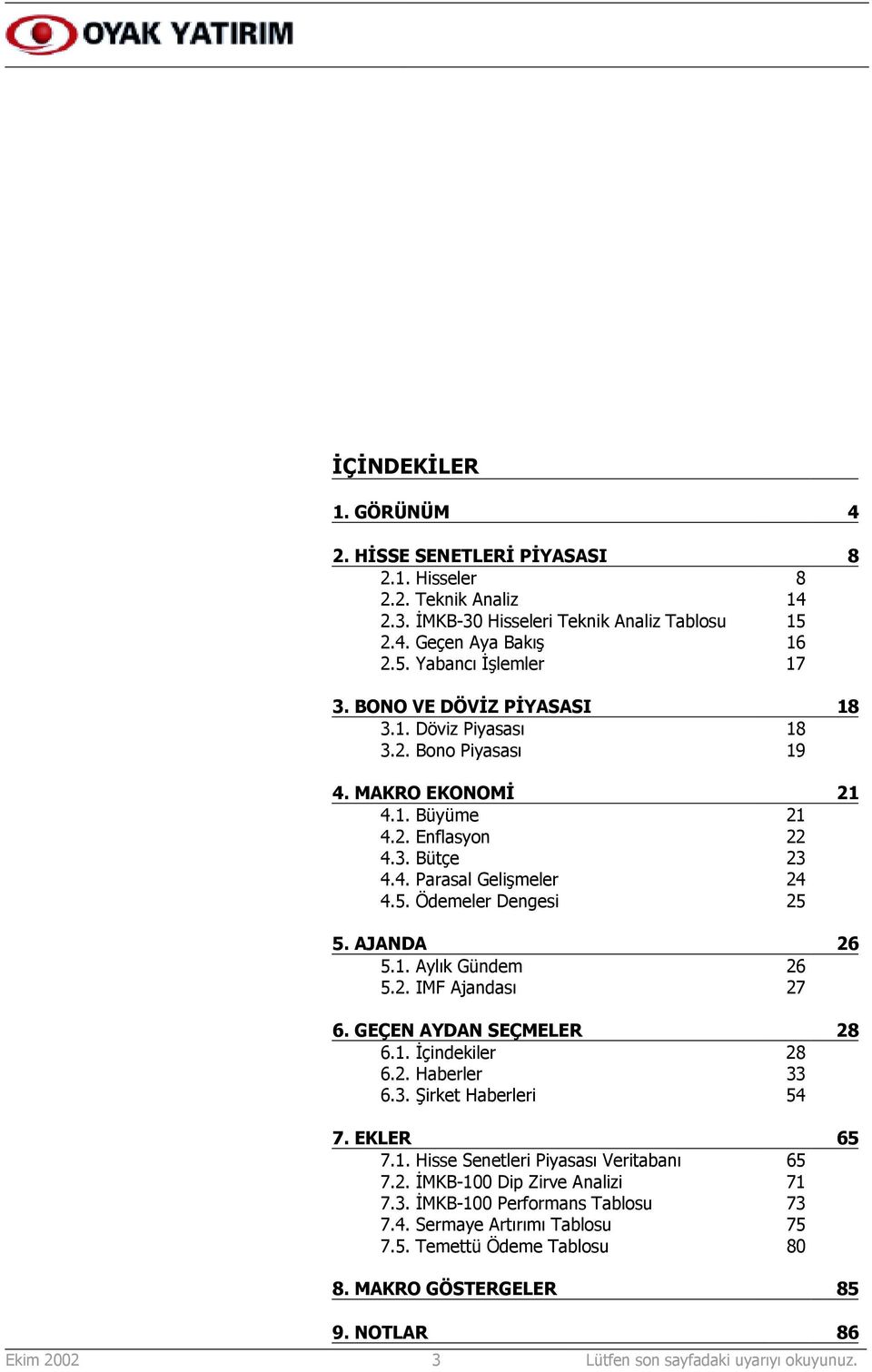 AJANDA 26 5.1. Aylõk Gündem 26 5.2. IMF Ajandasõ 27 6. GEÇEN AYDAN SEÇMELER 28 6.1. İçindekiler 28 6.2. Haberler 33 6.3. Şirket Haberleri 54 7. EKLER 65 7.1. Hisse Senetleri Piyasasõ Veritabanõ 65 7.