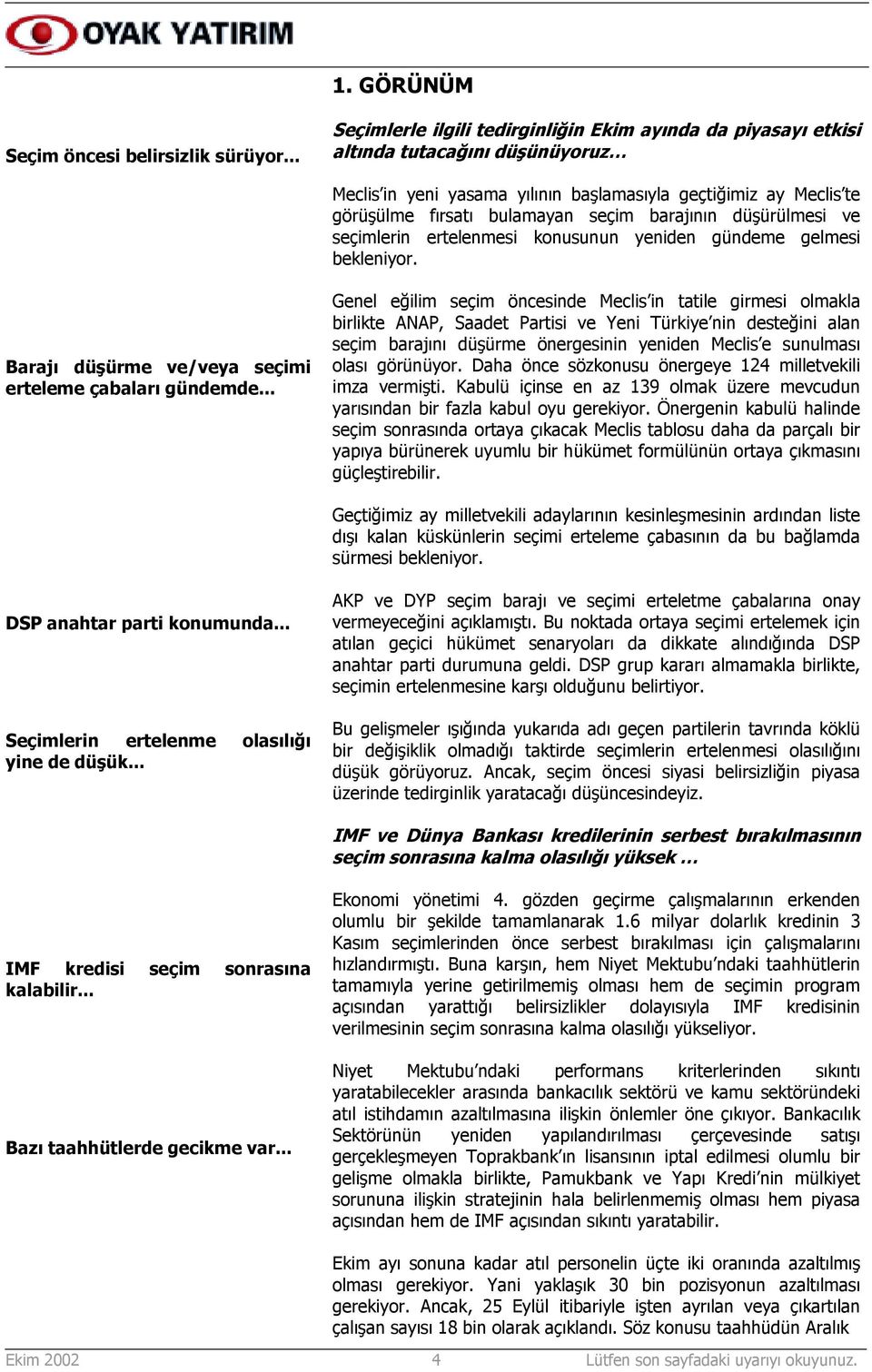 barajõnõn düşürülmesi ve seçimlerin ertelenmesi konusunun yeniden gündeme gelmesi bekleniyor. Barajõ düşürme ve/veya seçimi erteleme çabalarõ gündemde.