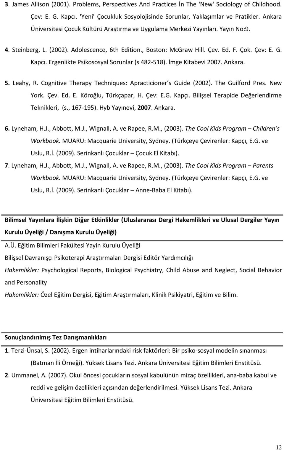 Ergenlikte Psikososyal Sorunlar (s 482-518). İmge Kitabevi 2007. Ankara. 5. Leahy, R. Cognitive Therapy Techniques: Apracticioner s Guide (2002). The Guilford Pres. New York. Çev. Ed