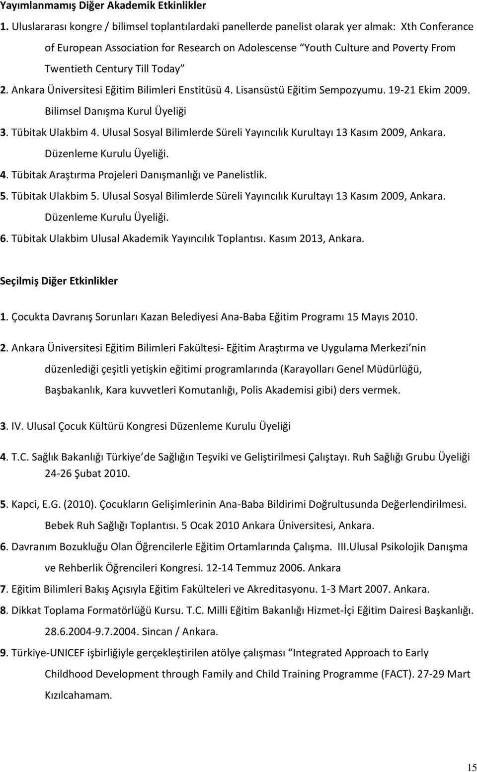 Century Till Today 2. Ankara Üniversitesi Eğitim Bilimleri Enstitüsü 4. Lisansüstü Eğitim Sempozyumu. 19-21 Ekim 2009. Bilimsel Danışma Kurul Üyeliği 3. Tübitak Ulakbim 4.