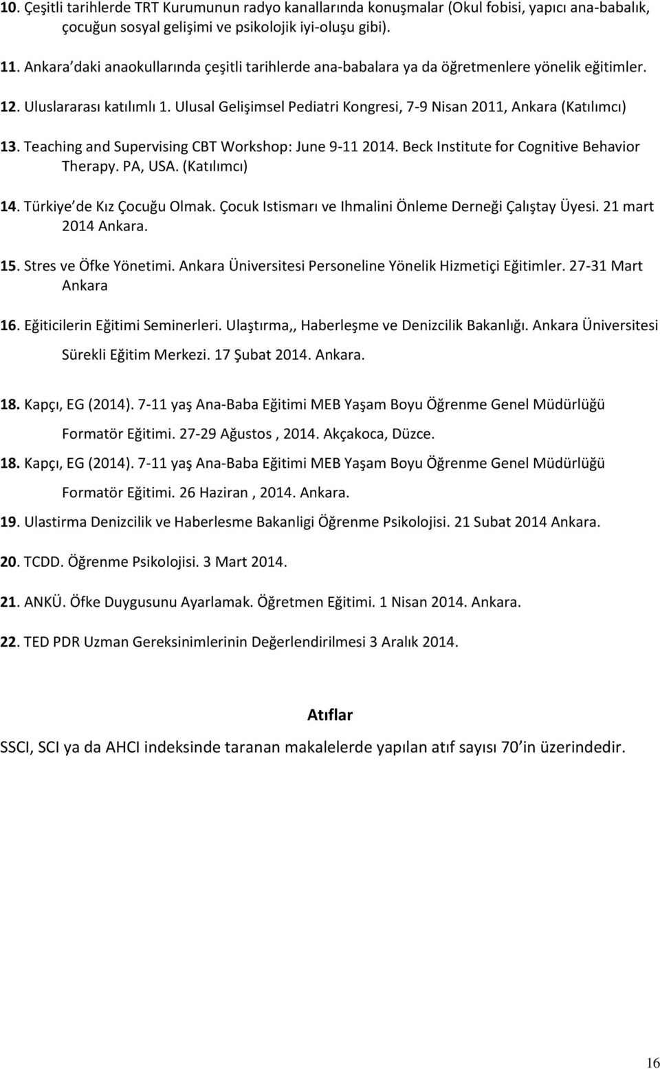Ulusal Gelişimsel Pediatri Kongresi, 7-9 Nisan 2011, Ankara (Katılımcı) 13. Teaching and Supervising CBT Workshop: June 9-11 2014. Beck Institute for Cognitive Behavior Therapy. PA, USA.