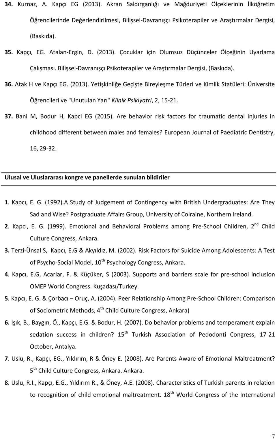 (2013). Yetişkinliğe Geçişte Bireyleşme Türleri ve Kimlik Statüleri: Üniversite Öğrencileri ve "Unutulan Yarı" Klinik Psikiyatri, 2, 15-21. 37. Bani M, Bodur H, Kapci EG (2015).