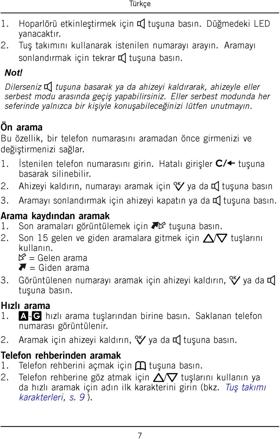 Eller serbest modunda her seferinde yalnızca bir kişiyle konuşabileceğinizi lütfen unutmayın. Ön arama Bu özellik, bir telefon numarasını aramadan önce girmenizi ve değiştirmenizi sağlar. 1.