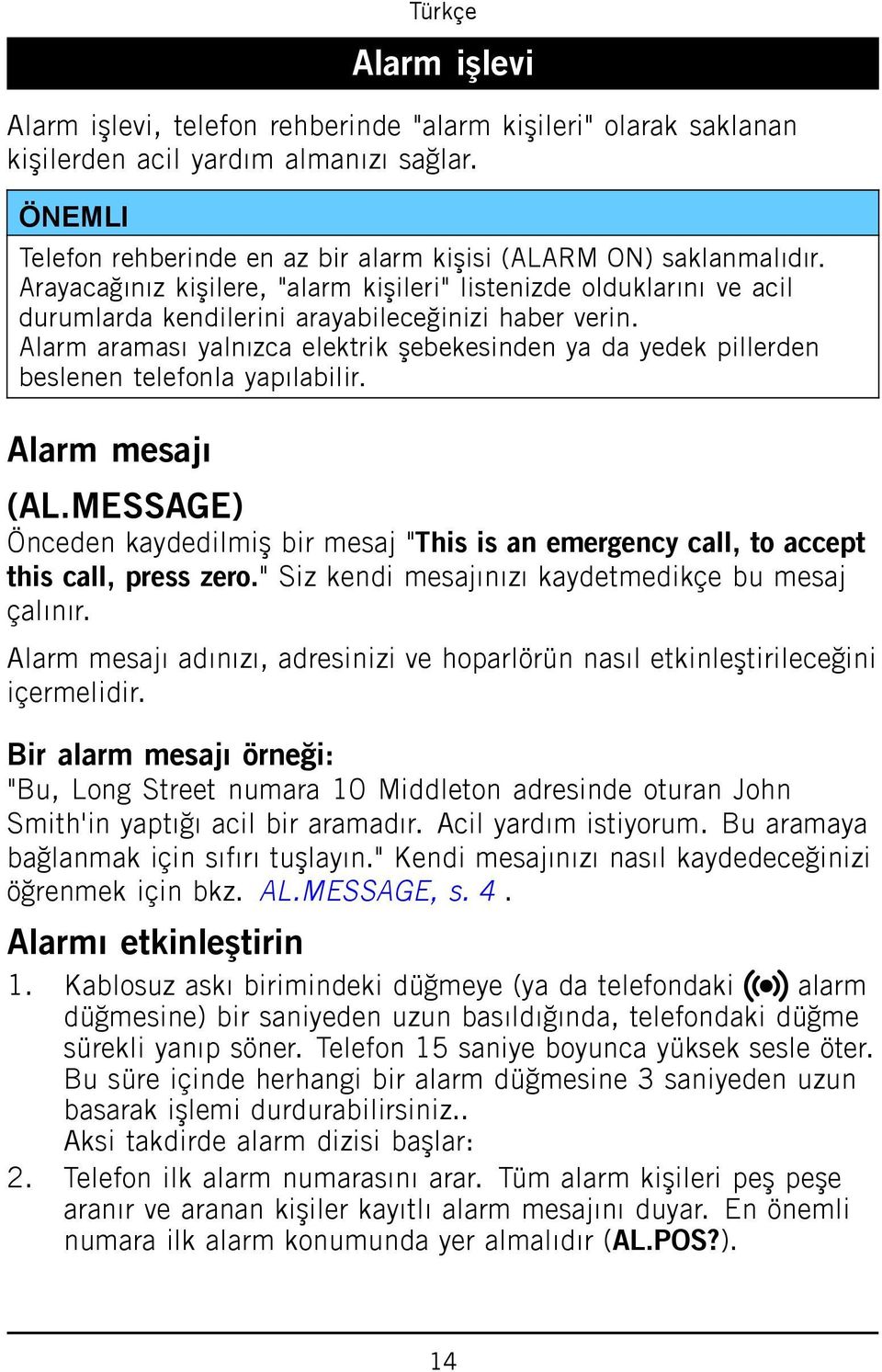 Alarm araması yalnızca elektrik şebekesinden ya da yedek pillerden beslenen telefonla yapılabilir. Alarm mesajı (AL.