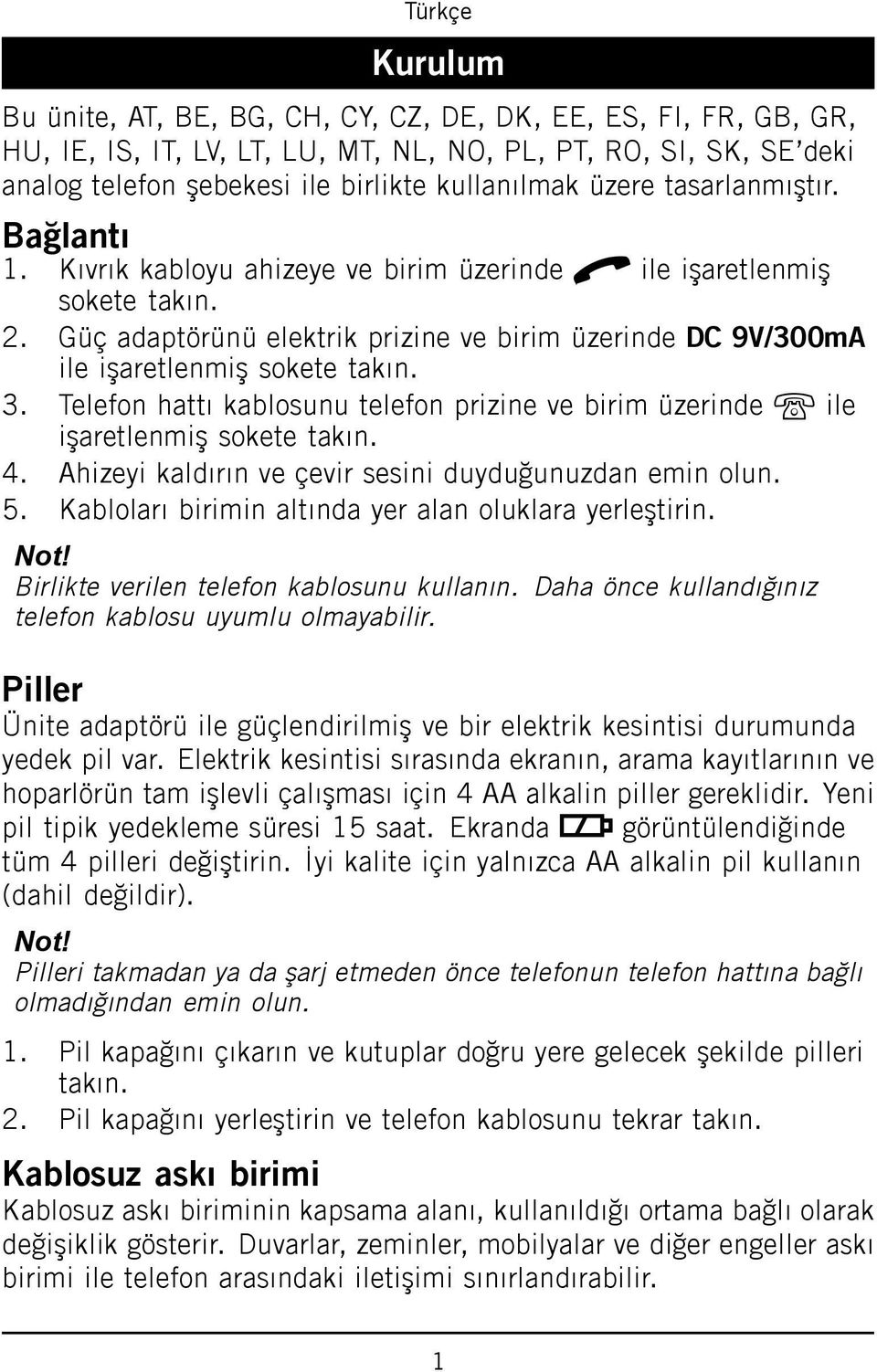 Telefon hattı kablosunu telefon prizine ve birim üzerinde K ile işaretlenmiş sokete takın. 4. Ahizeyi kaldırın ve çevir sesini duyduğunuzdan emin olun. 5.