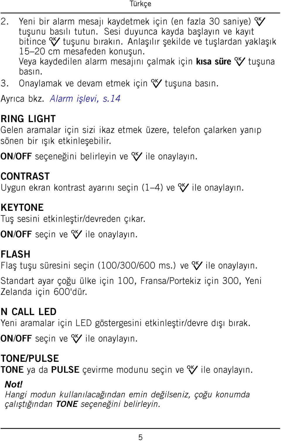 Alarm işlevi, s.14 RING LIGHT Gelen aramalar için sizi ikaz etmek üzere, telefon çalarken yanıp sönen bir ışık etkinleşebilir. ON/OFF seçeneğini belirleyin ve 0 ile onaylayın.