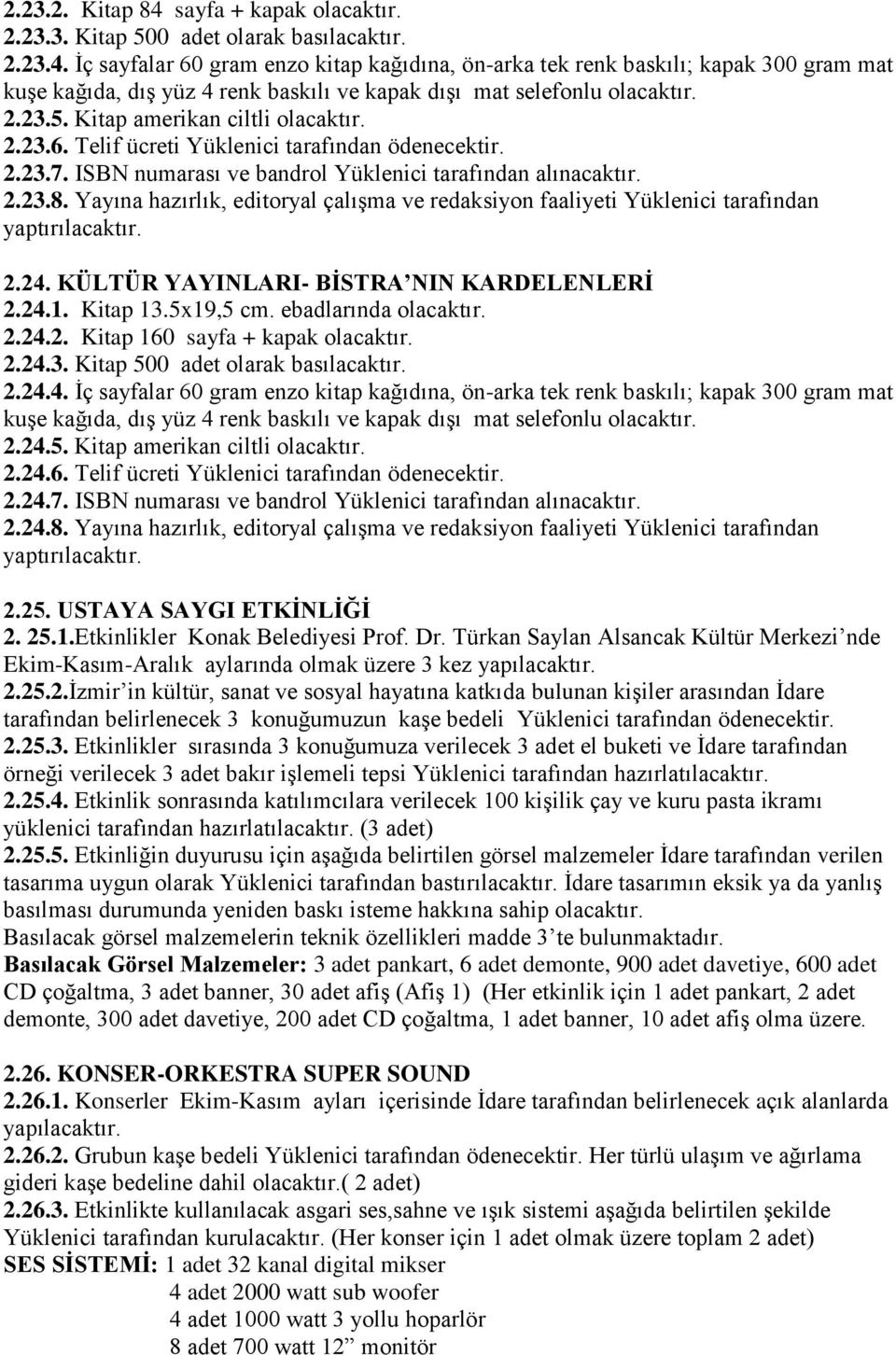 Yayına hazırlık, editoryal çalışma ve redaksiyon faaliyeti Yüklenici tarafından yaptırılacaktır. 2.24. KÜLTÜR YAYINLARI- BİSTRA NIN KARDELENLERİ 2.24.1. Kitap 13.5x19,5 cm. ebadlarında olacaktır. 2.24.2. Kitap 160 sayfa + kapak olacaktır.