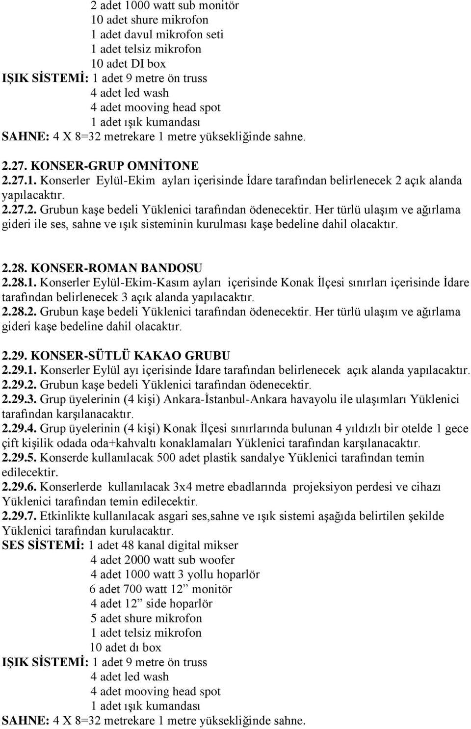 2.27.2. Grubun kaşe bedeli Yüklenici tarafından ödenecektir. Her türlü ulaşım ve ağırlama gideri ile ses, sahne ve ışık sisteminin kurulması kaşe bedeline dahil olacaktır. 2.28.