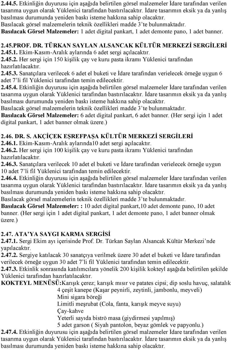 2.45.3. Sanatçılara verilecek 6 adet el buketi ve İdare tarafından verielecek örneğe uygun 6 adet 7 li fil Yüklenici tarafından temin edilecektir. 2.45.4. Etkinliğin duyurusu için aşağıda belirtilen görsel malzemeler İdare tarafından verilen Basılacak Görsel Malzemeler: 6 adet digital pankart, 6 adet banner.