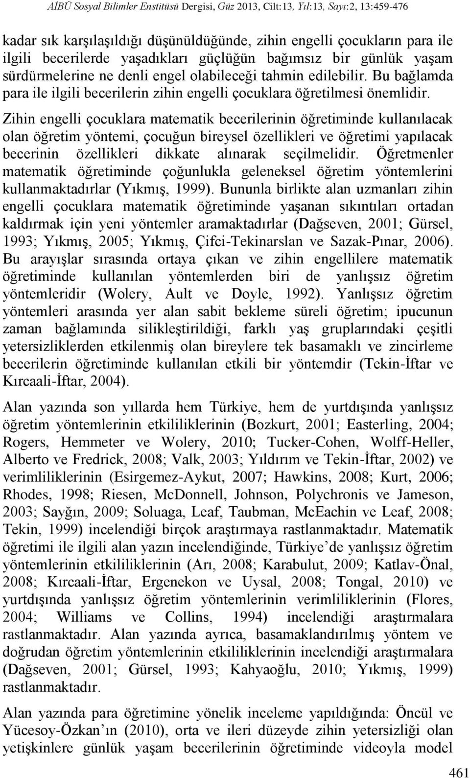 Zihin engelli çocuklara matematik becerilerinin öğretiminde kullanılacak olan öğretim yöntemi, çocuğun bireysel özellikleri ve öğretimi yapılacak becerinin özellikleri dikkate alınarak seçilmelidir.