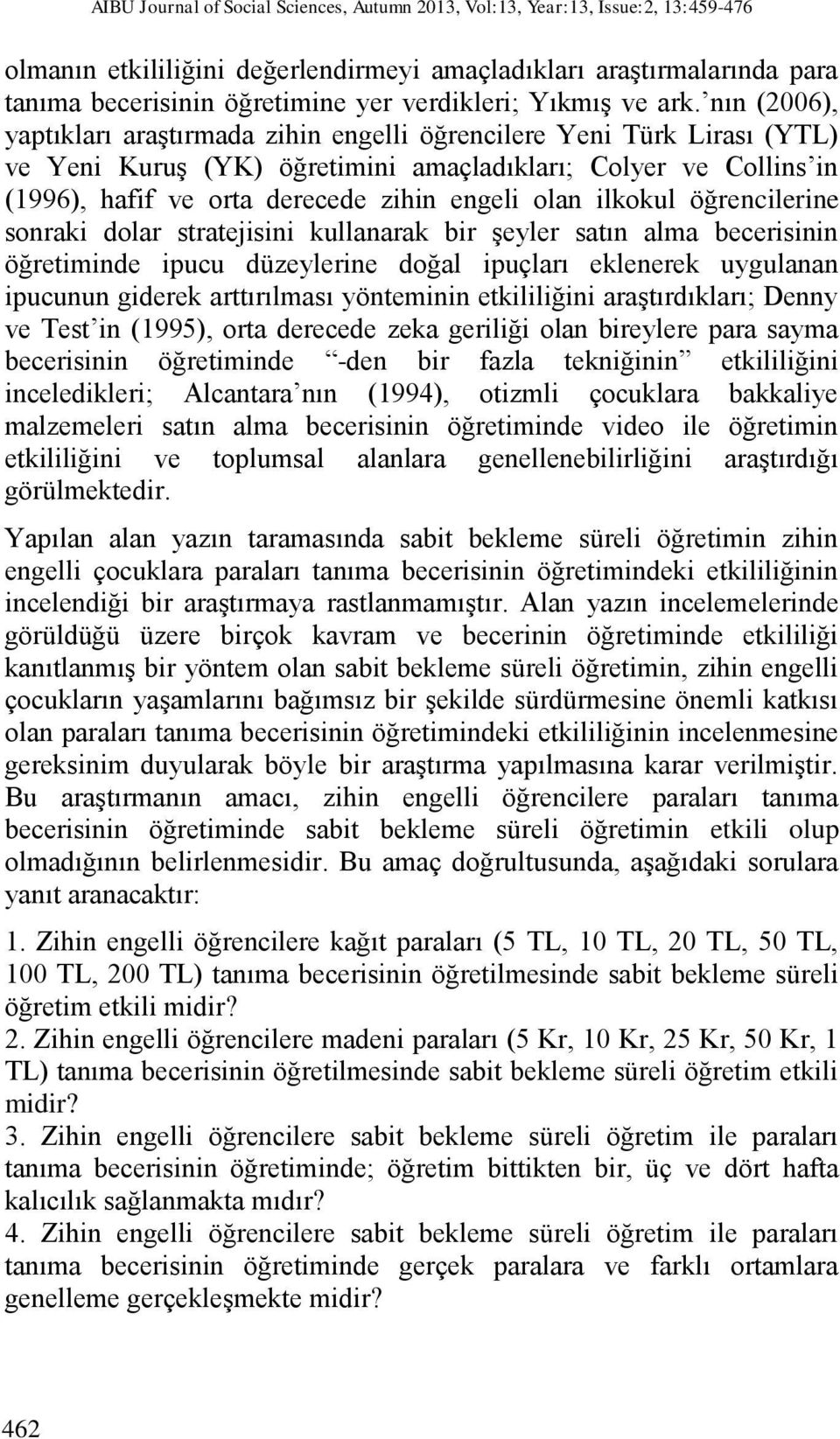 nın (2006), yaptıkları araştırmada zihin engelli öğrencilere Yeni Türk Lirası (YTL) ve Yeni Kuruş (YK) öğretimini amaçladıkları; Colyer ve Collins in (1996), hafif ve orta derecede zihin engeli olan
