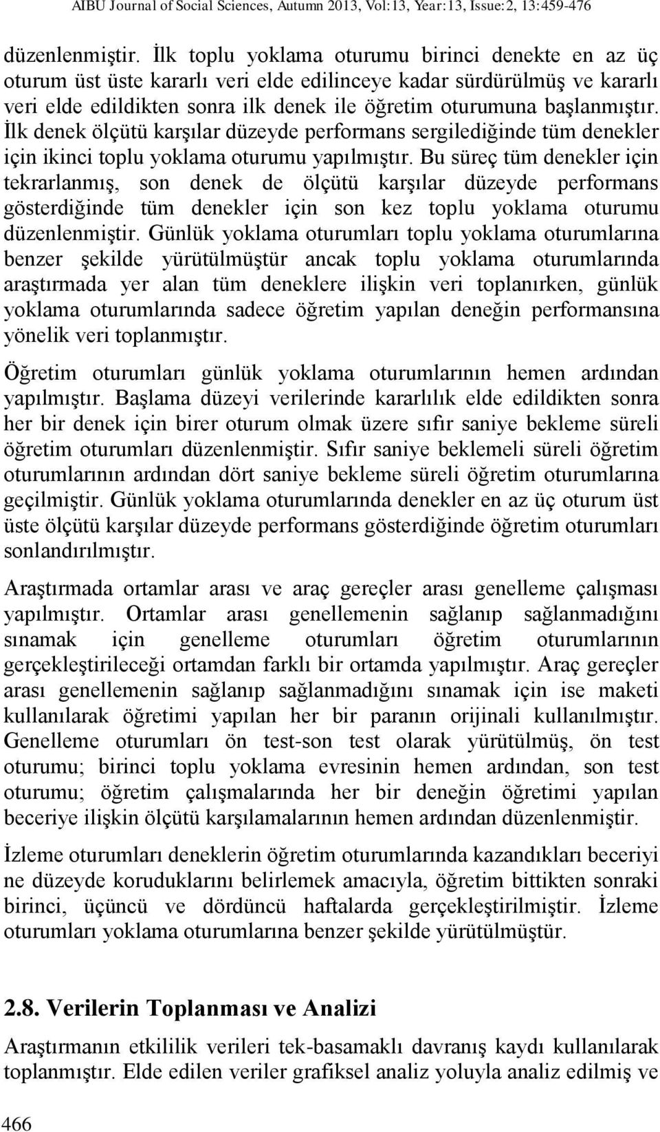 İlk denek ölçütü karşılar düzeyde performans sergilediğinde tüm denekler için ikinci toplu yoklama oturumu yapılmıştır.