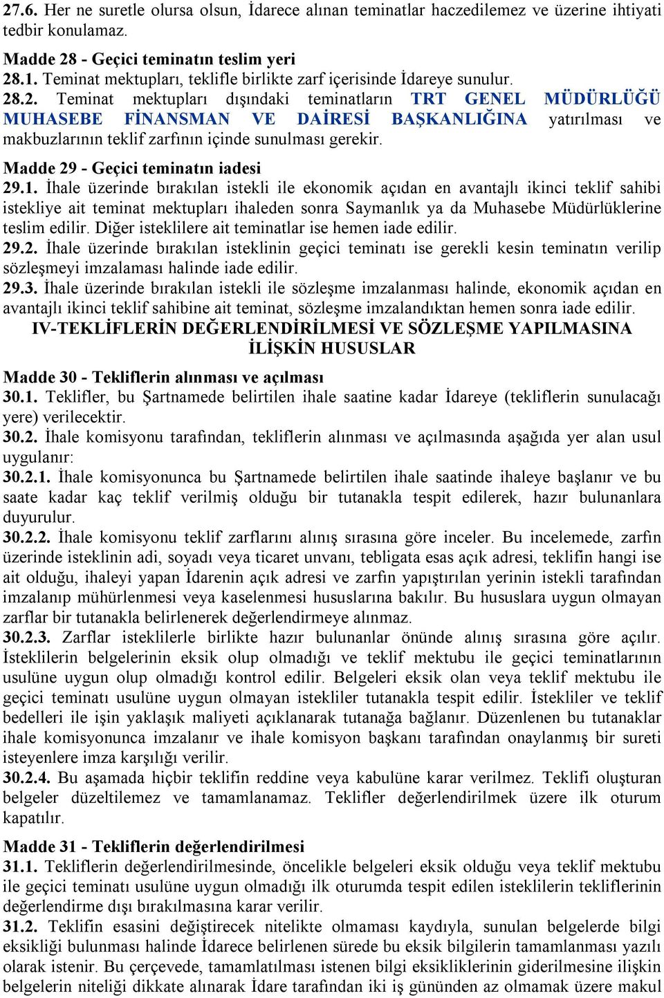 .2. Teminat mektupları dışındaki teminatların TRT GENEL MÜDÜRLÜĞÜ MUHASEBE FİNANSMAN VE DAİRESİ BAŞKANLIĞINA yatırılması ve makbuzlarının teklif zarfının içinde sunulması gerekir.