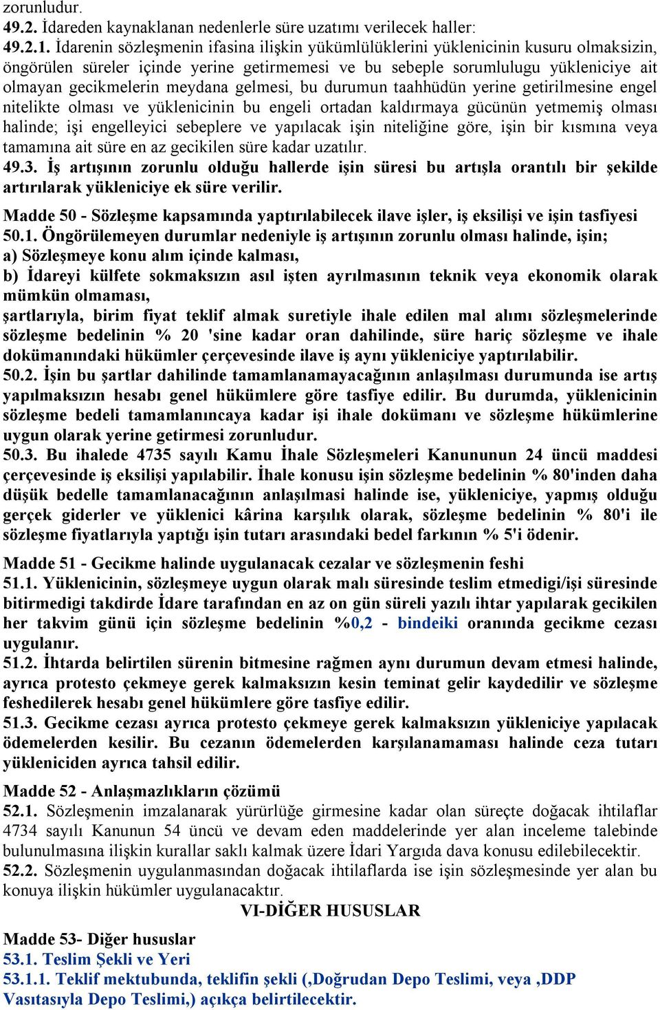 meydana gelmesi, bu durumun taahhüdün yerine getirilmesine engel nitelikte olması ve yüklenicinin bu engeli ortadan kaldırmaya gücünün yetmemiş olması halinde; işi engelleyici sebeplere ve yapılacak