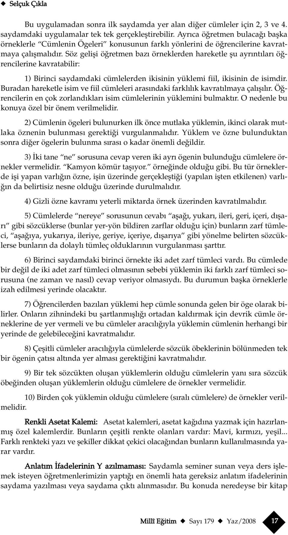 Söz gelifli ö retmen baz örneklerden hareketle flu ayr nt lar ö rencilerine kavratabilir: 1) Birinci saydamdaki cümlelerden ikisinin yüklemi fiil, ikisinin de isimdir.