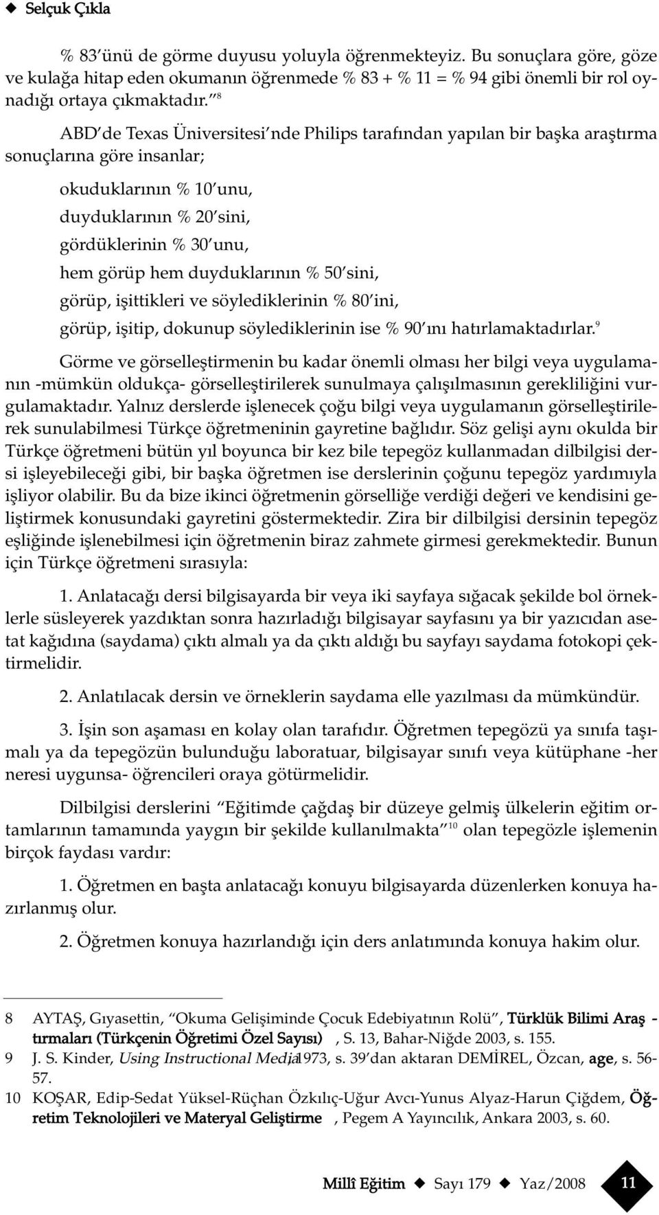 duyduklar n n % 50 sini, görüp, iflittikleri ve söylediklerinin % 80 ini, görüp, iflitip, dokunup söylediklerinin ise % 90 n hat rlamaktad rlar.