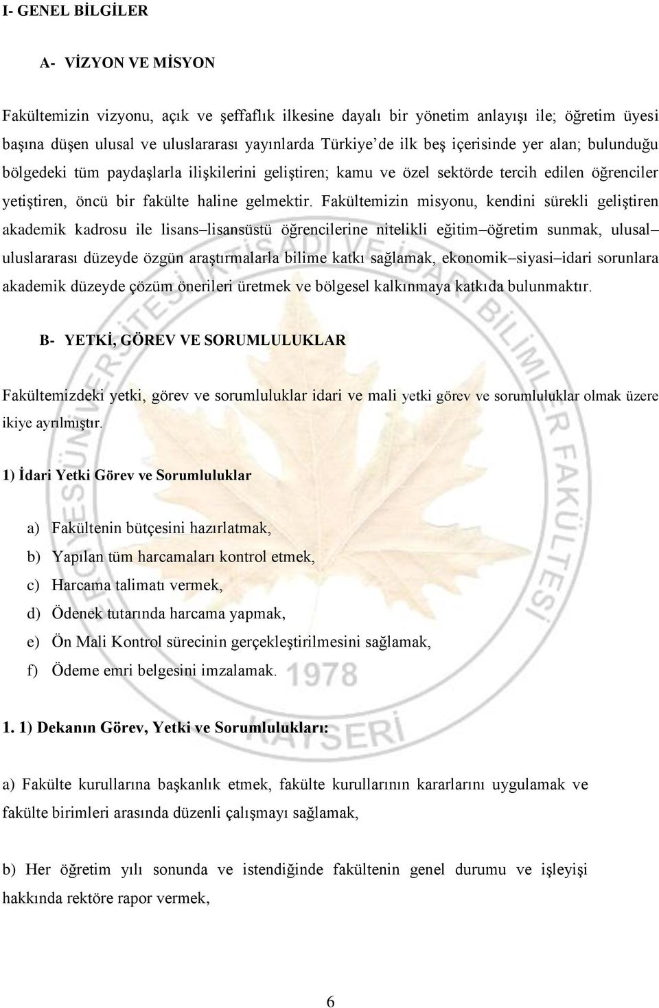 Fakültemizin misyonu, kendini sürekli geliştiren akademik kadrosu ile lisans lisansüstü öğrencilerine nitelikli eğitim öğretim sunmak, ulusal uluslararası düzeyde özgün araştırmalarla bilime katkı