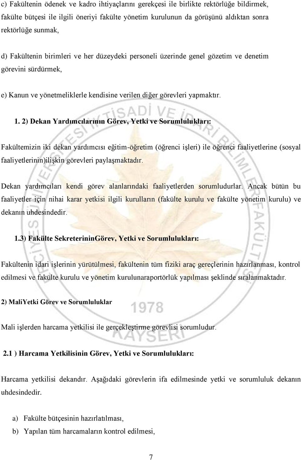 2) Dekan Yardımcılarının Görev, Yetki ve Sorumlulukları: Fakültemizin iki dekan yardımcısı eğitim-öğretim (öğrenci işleri) ile öğrenci faaliyetlerine (sosyal faaliyetlerinin)ilişkin görevleri