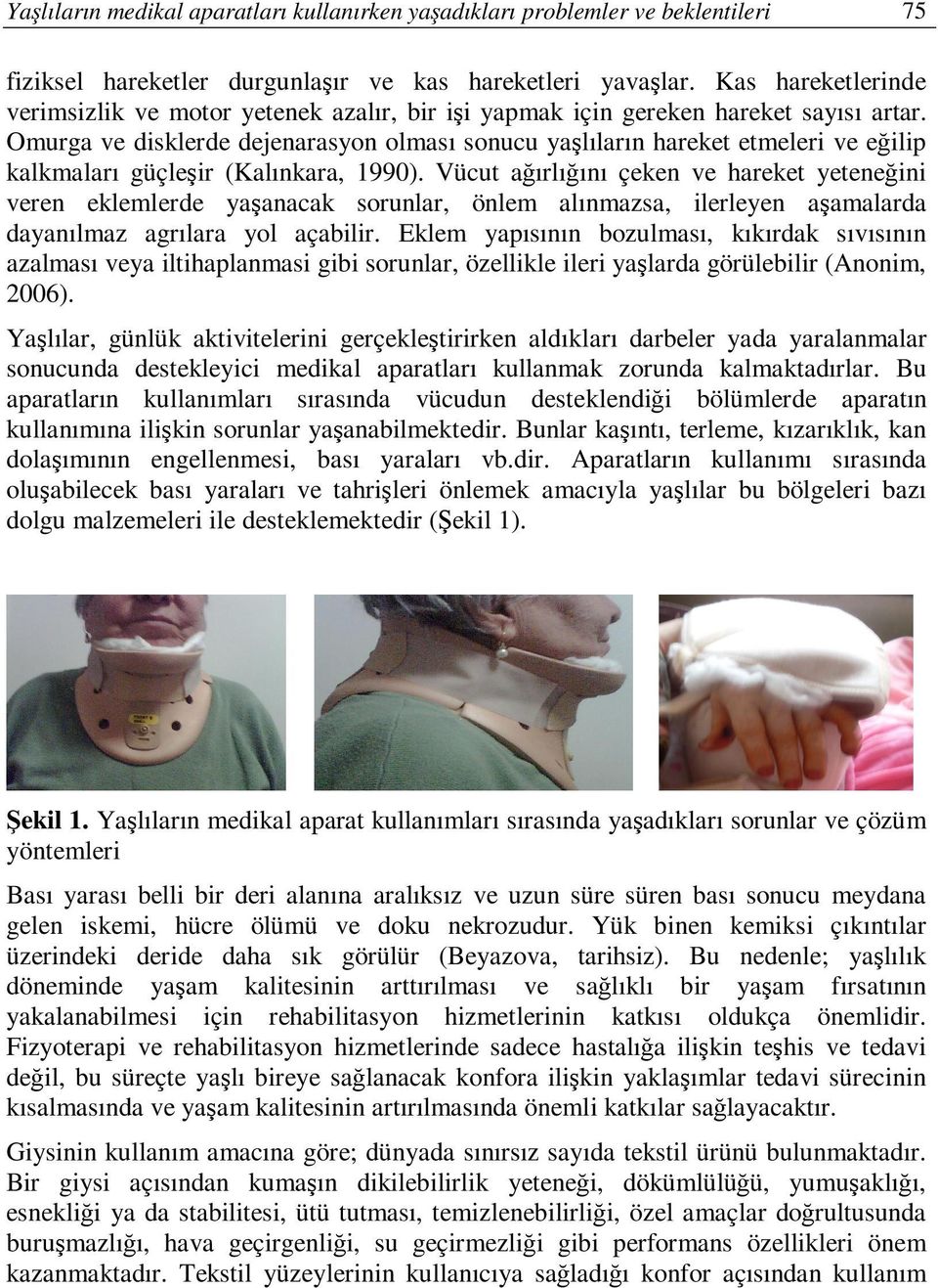 Omurga ve disklerde dejenarasyon olması sonucu yaşlıların hareket etmeleri ve eğilip kalkmaları güçleşir (Kalınkara, 1990).