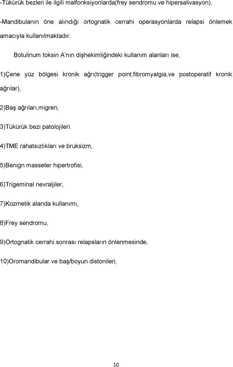 Botulinum toksin A nın dişhekimliğindeki kullanım alanları ise, 1)Çene yüz bölgesi kronik ağrı(trigger point,fibromyalgia,ve postoperatif kronik ağrılar),