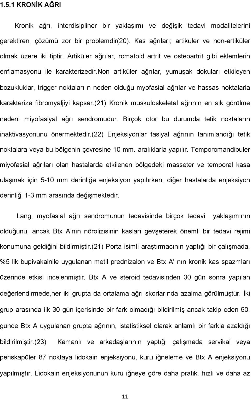 non artiku ler ağrılar, yumuşak dokuları etkileyen bozukluklar, trigger noktaları n neden olduğu myofasial ağrılar ve hassas noktalarla karakterize fibromyaljiyi kapsar.