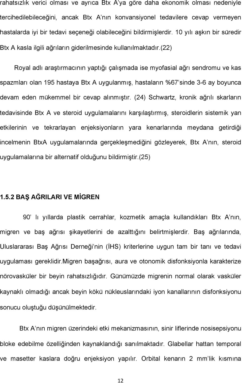 (22) Royal adlı araştırmacının yaptığı çalışmada ise myofasial ağrı sendromu ve kas spazmları olan 195 hastaya Btx A uygulanmış, hastaların %67 sinde 3-6 ay boyunca devam eden mu kemmel bir cevap